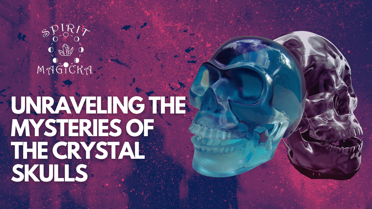 Unraveling the Mysteries of the Crystal Skulls Spirit Magicka