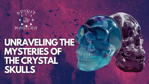 Unraveling the Mysteries of the Crystal Skulls